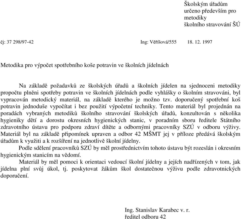 školních jídelnách podle vyhlášky o školním stravováni, byl vypracován metodický materiál, na základě kterého je možno tzv.