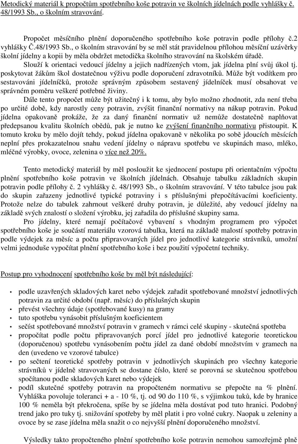 , o školním stravování by se měl stát pravidelnou přílohou měsíční uzávěrky školní jídelny a kopii by měla obdržet metodička školního stravování na školském úřadě.