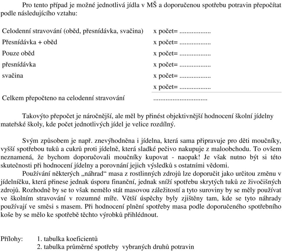 .. Takovýto přepočet je náročnější, ale měl by přinést objektivnější hodnocení školní jídelny mateřské školy, kde počet jednotlivých jídel je velice rozdílný. Svým způsobem je např.