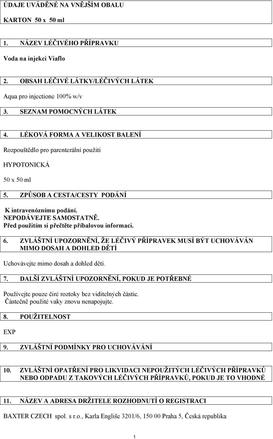 Před použitím si přečtěte příbalovou informaci. 6. ZVLÁŠTNÍ UPOZORNĚNÍ, ŽE LÉČIVÝ PŘÍPRAVEK MUSÍ BÝT UCHOVÁVÁN MIMO DOSAH A DOHLED DĚTÍ Uchovávejte mimo dosah a dohled dětí. 7.