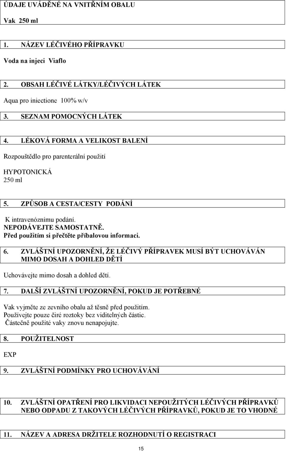 Před použitím si přečtěte příbalovou informaci. 6. ZVLÁŠTNÍ UPOZORNĚNÍ, ŽE LÉČIVÝ PŘÍPRAVEK MUSÍ BÝT UCHOVÁVÁN MIMO DOSAH A DOHLED DĚTÍ Uchovávejte mimo dosah a dohled dětí. 7.