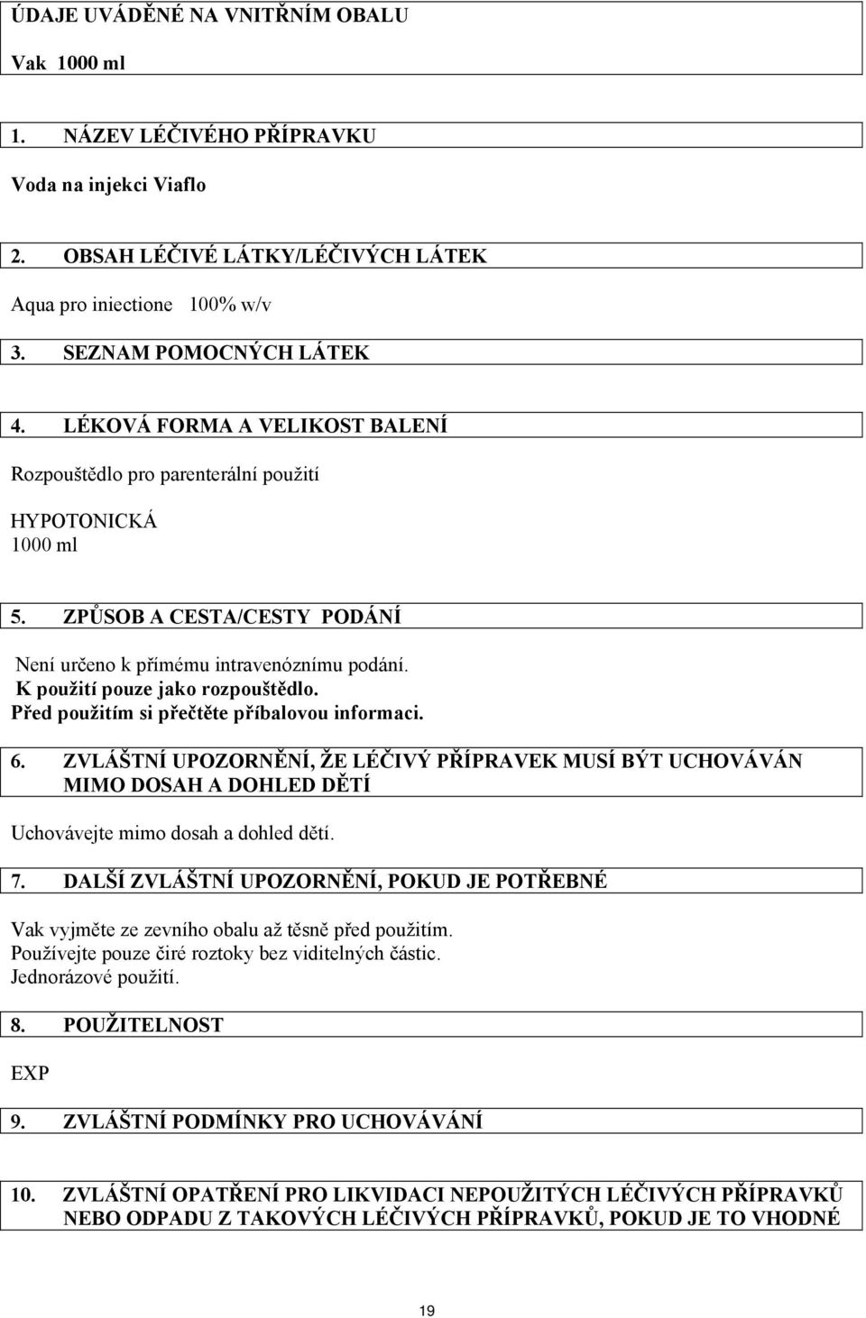 Před použitím si přečtěte příbalovou informaci. 6. ZVLÁŠTNÍ UPOZORNĚNÍ, ŽE LÉČIVÝ PŘÍPRAVEK MUSÍ BÝT UCHOVÁVÁN MIMO DOSAH A DOHLED DĚTÍ Uchovávejte mimo dosah a dohled dětí. 7.