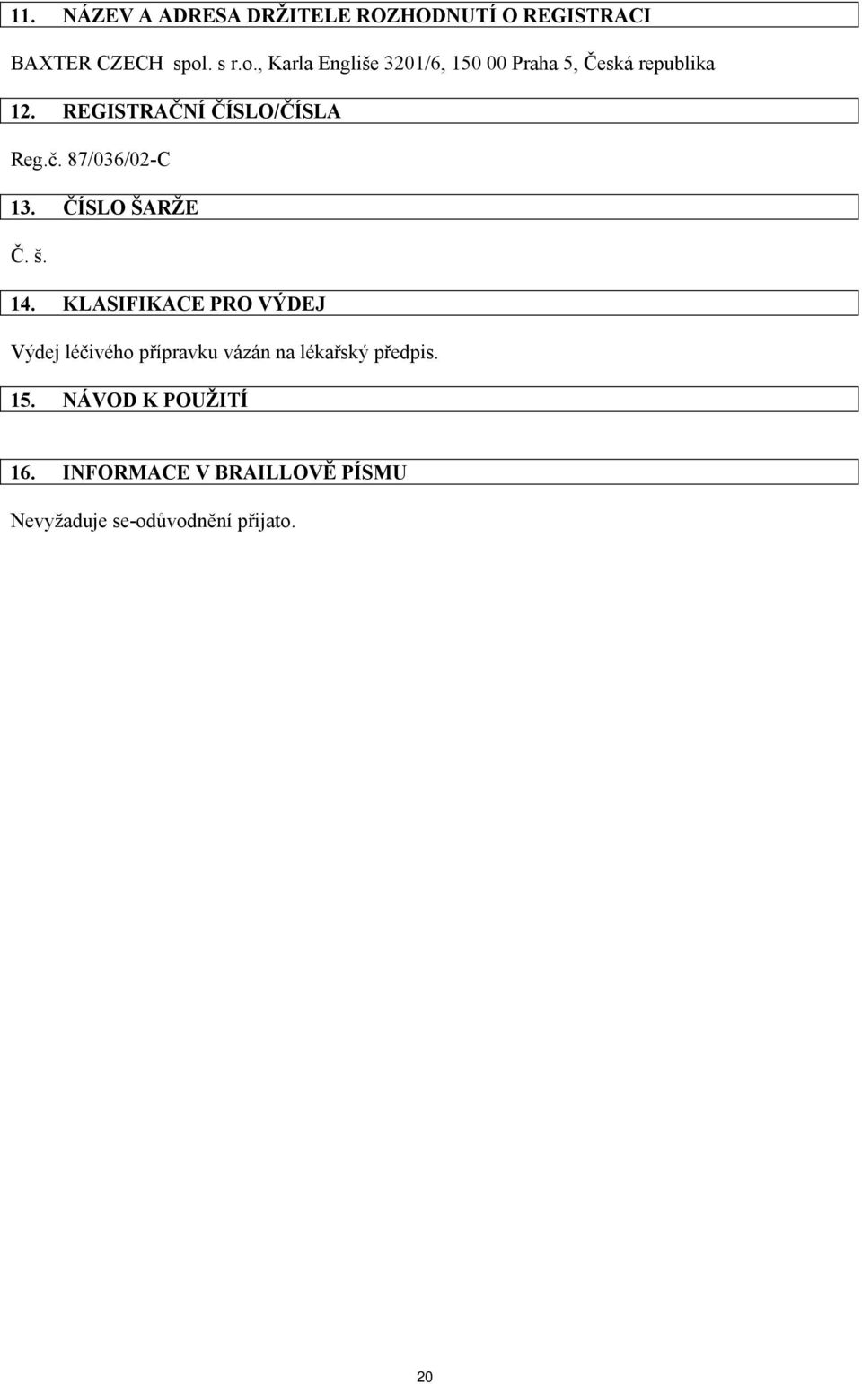 REGISTRAČNÍ ČÍSLO/ČÍSLA Reg.č. 87/036/02-C 13. ČÍSLO ŠARŽE Č. š. 14.