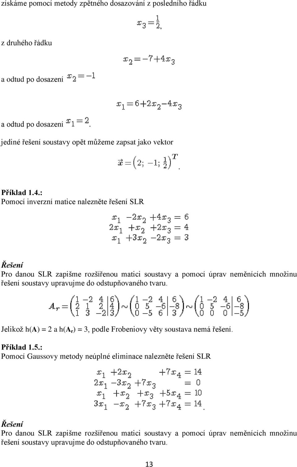 soustavy upravujme do odstupňovaného tvaru Jelikož h(a) = 2 a h(a r ) = 3, podle Frobeniovy věty soustava nemá řešení Příklad 15: Pomocí Gaussovy metody neúplné