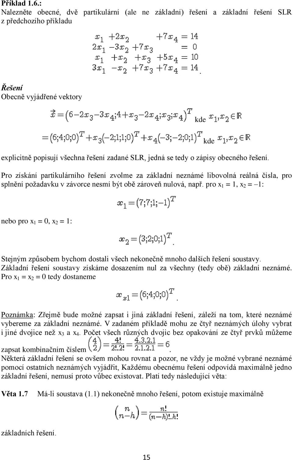 = 1, x 2 = 1: kde nebo pro x 1 =, x 2 = 1: Stejným způsobem bychom dostali všech nekonečně mnoho dalších řešení soustavy Základní řešení soustavy získáme dosazením nul za všechny (tedy obě) základní