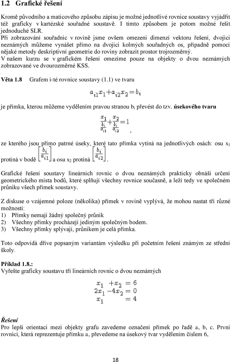 deskriptivní geometrie do roviny zobrazit prostor trojrozměrný V našem kurzu se v grafickém řešení omezíme pouze na objekty o dvou neznámých zobrazované ve dvourozměrné KSS Věta 18 Grafem i-té