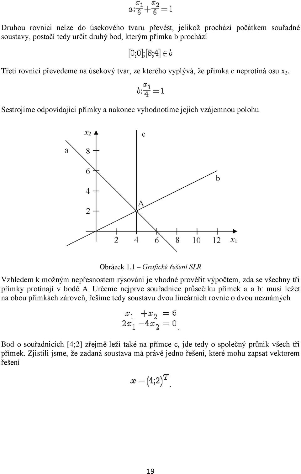 vhodné prověřit výpočtem, zda se všechny tři přímky protínají v bodě A Určeme nejprve souřadnice průsečíku přímek a a b: musí ležet na obou přímkách zároveň, řešíme tedy soustavu dvou lineárních