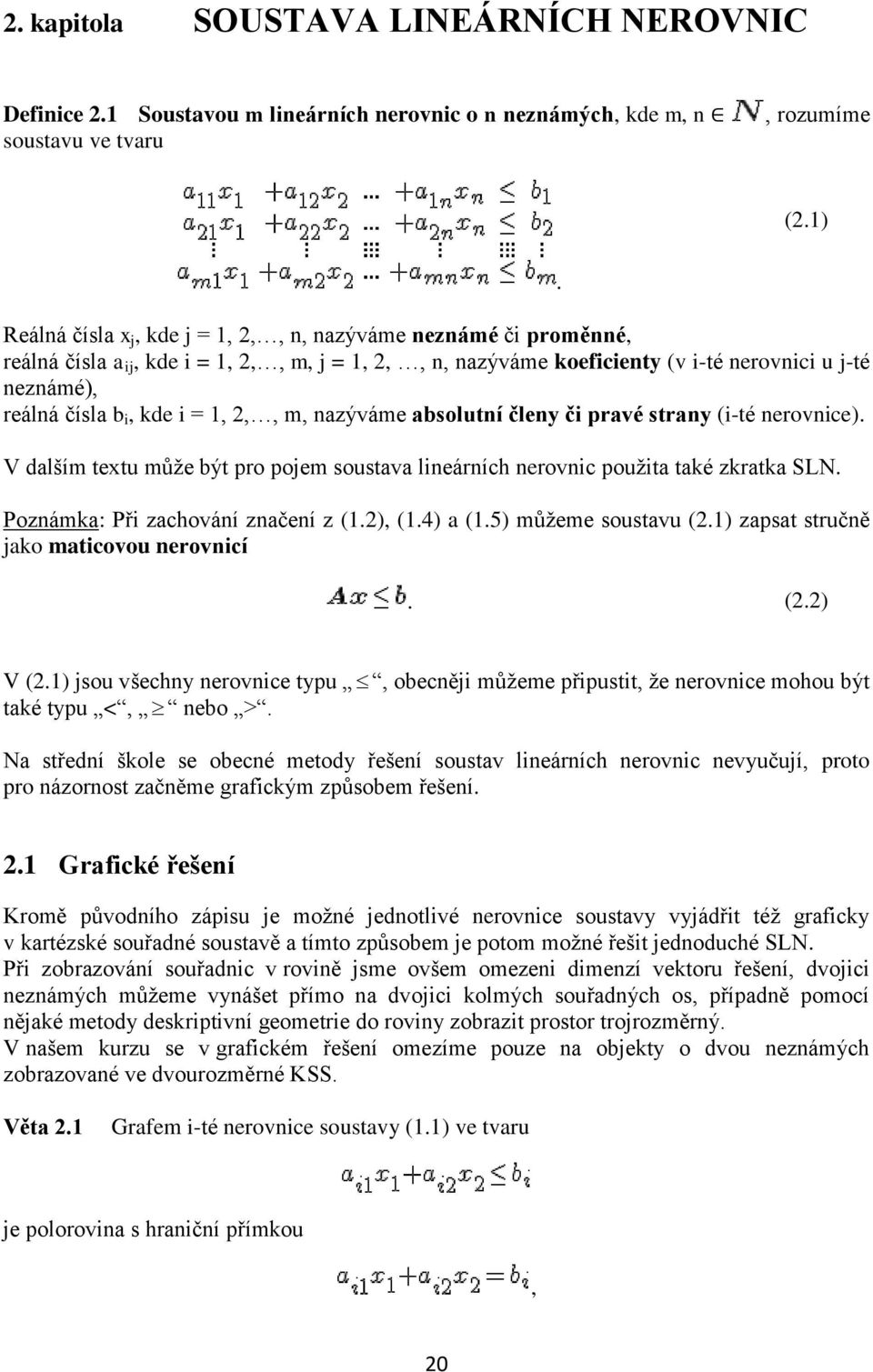 nerovnice) V dalším textu může být pro pojem soustava lineárních nerovnic použita také zkratka SLN Poznámka: Při zachování značení z (12), (14) a (15) můžeme soustavu (21) zapsat stručně jako