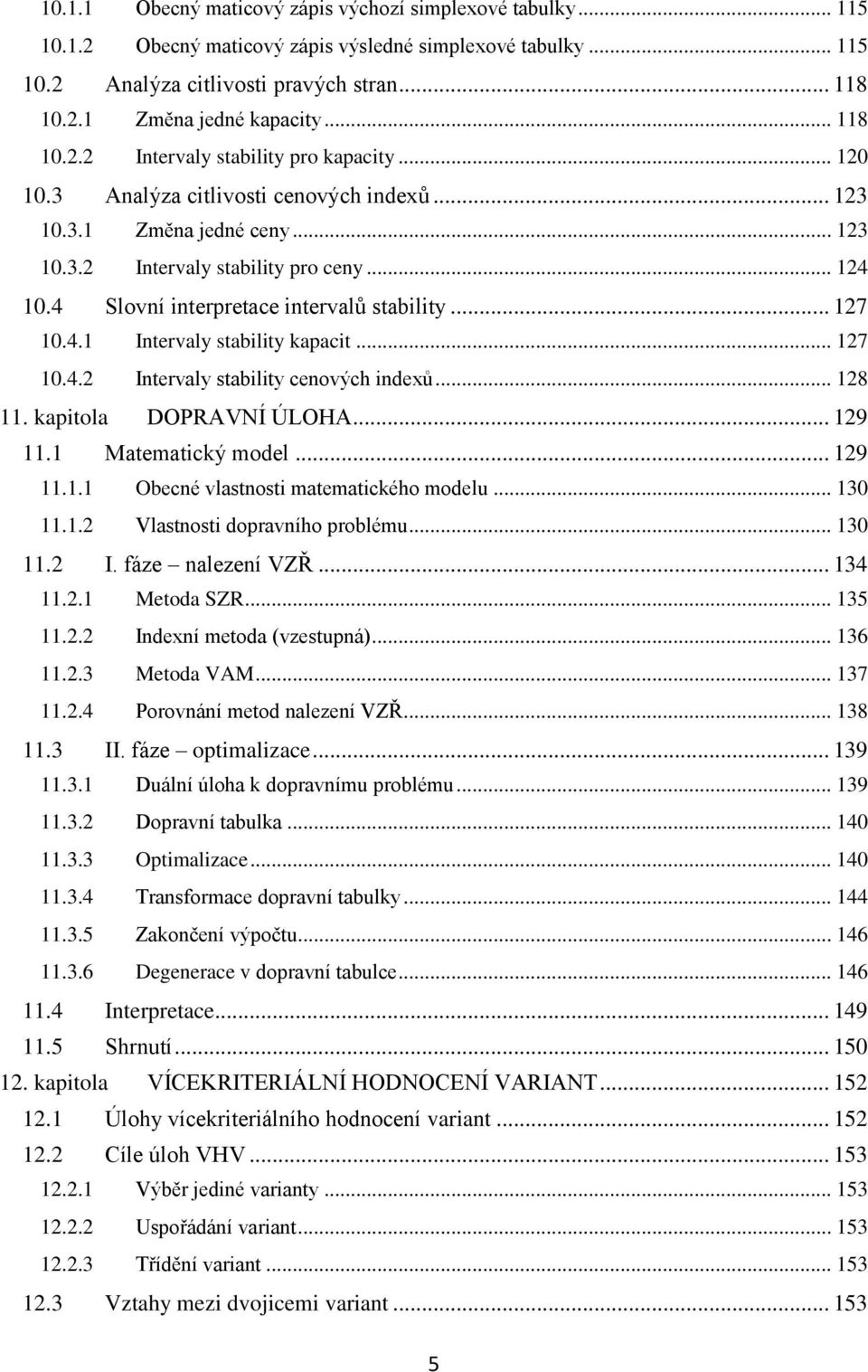 stability kapacit 127 142 Intervaly stability cenových indexů 128 11 kapitola DOPRAVNÍ ÚLOHA 129 111 Matematický model 129 1111 Obecné vlastnosti matematického modelu 13 1112 Vlastnosti dopravního