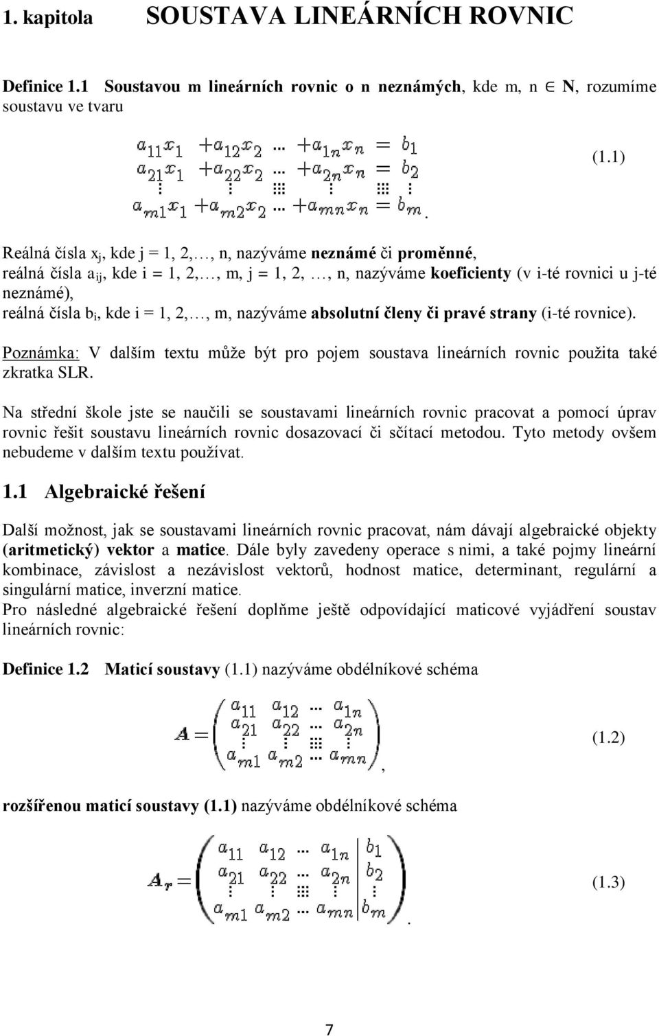 rovnice) Poznámka: V dalším textu může být pro pojem soustava lineárních rovnic použita také zkratka SLR Na střední škole jste se naučili se soustavami lineárních rovnic pracovat a pomocí úprav
