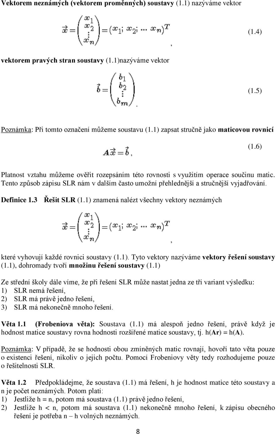 vyjadřování Definice 13 Řešit SLR (11) znamená nalézt všechny vektory neznámých které vyhovují každé rovnici soustavy (11) Tyto vektory nazýváme vektory řešení soustavy (11), dohromady tvoří množinu