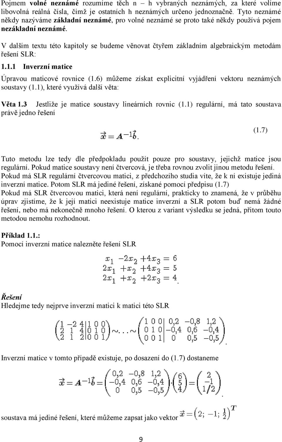 maticové rovnice (16) můžeme získat explicitní vyjádření vektoru neznámých soustavy (11), které využívá další věta: Věta 13 Jestliže je matice soustavy lineárních rovnic (11) regulární, má tato