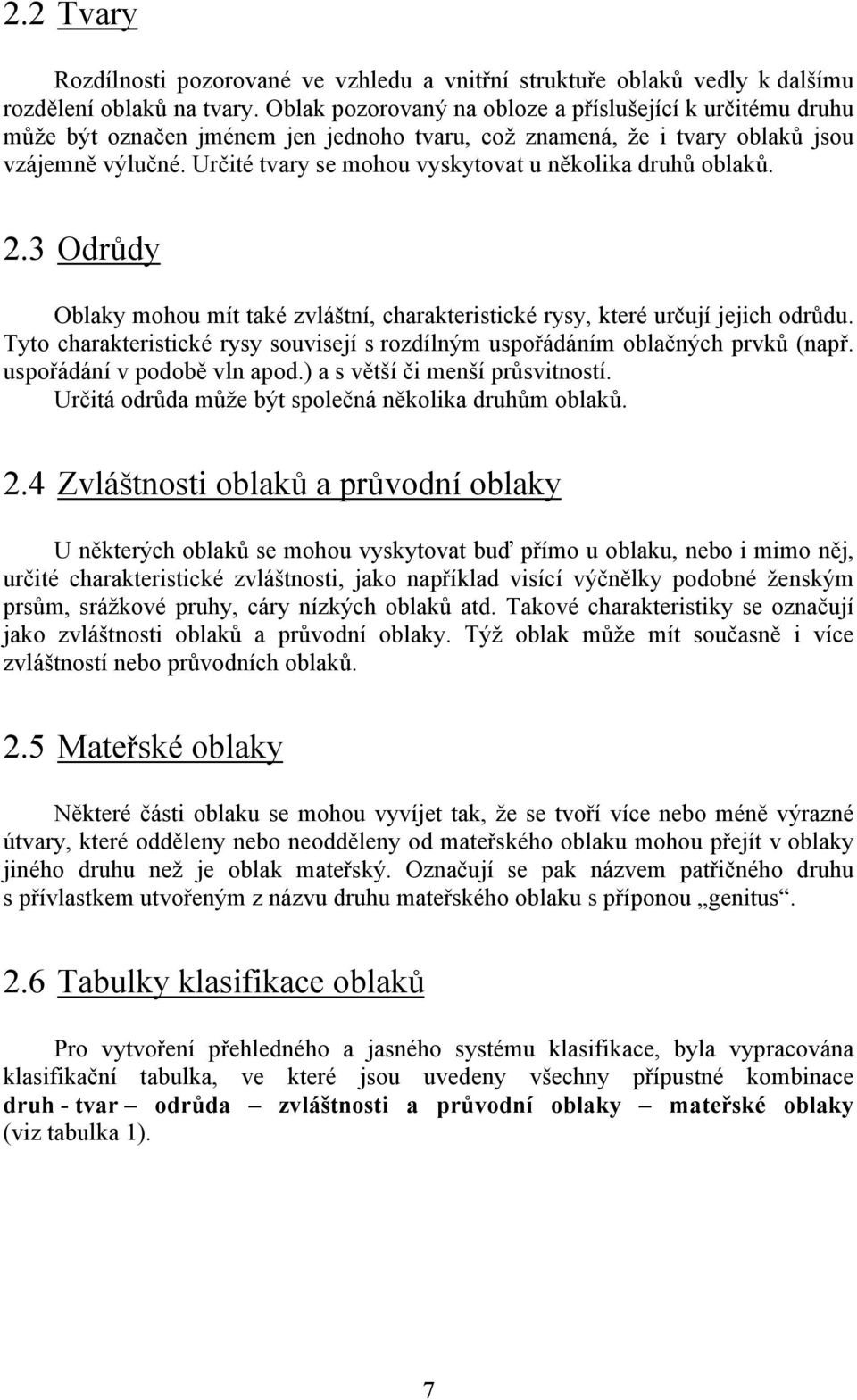 Určité tvary se mohou vyskytovat u několika druhů oblaků. 2.3 Odrůdy Oblaky mohou mít také zvláštní, charakteristické rysy, které určují jejich odrůdu.