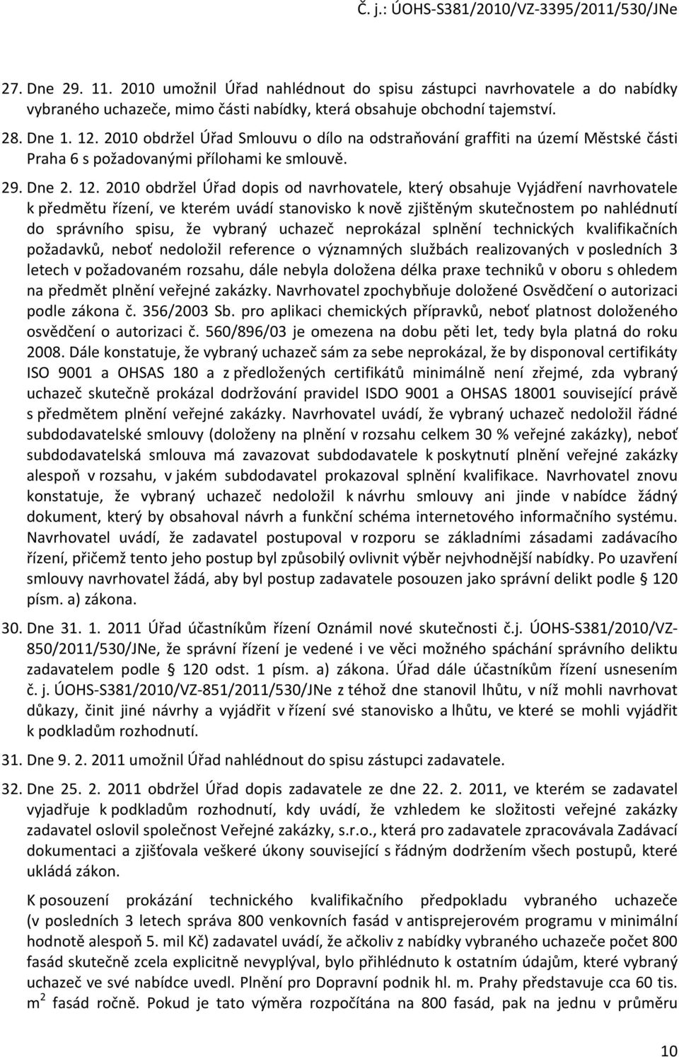 2010 obdržel Úřad dopis od navrhovatele, který obsahuje Vyjádření navrhovatele k předmětu řízení, ve kterém uvádí stanovisko k nově zjištěným skutečnostem po nahlédnutí do správního spisu, že vybraný