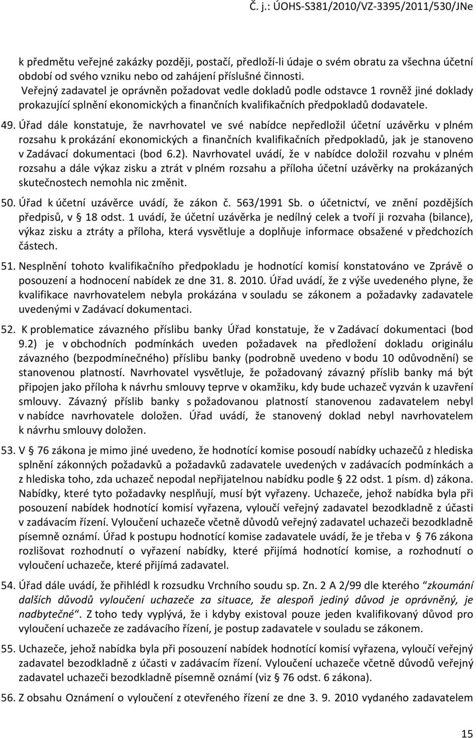 Úřad dále konstatuje, že navrhovatel ve své nabídce nepředložil účetní uzávěrku v plném rozsahu k prokázání ekonomických a finančních kvalifikačních předpokladů, jak je stanoveno v Zadávací