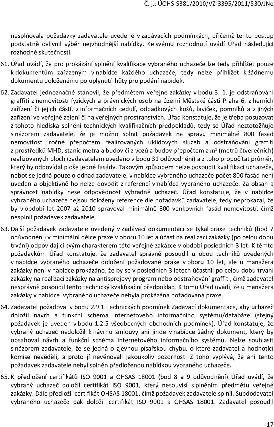 po uplynutí lhůty pro podání nabídek. 62. Zadavatel jednoznačně stanovil, že předmětem veřejné zakázky v bodu 3. 1.