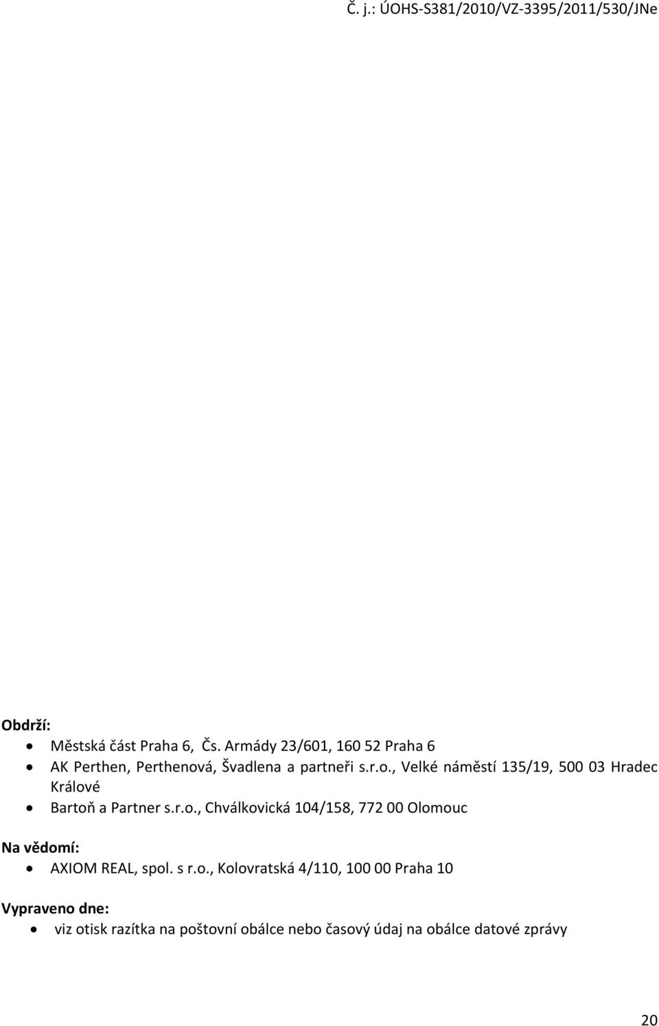 á, Švadlena a partneři s.r.o., Velké náměstí 135/19, 500 03 Hradec Králové Bartoň a Partner s.r.o., Chválkovická 104/158, 772 00 Olomouc Na vědomí: AXIOM REAL, spol.