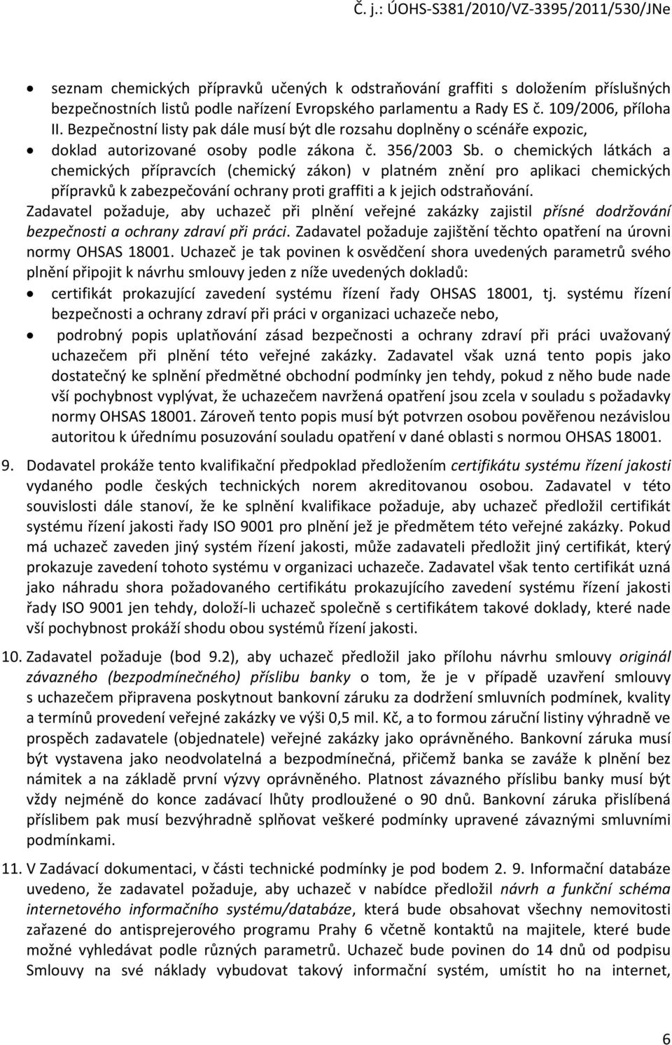 o chemických látkách a chemických přípravcích (chemický zákon) v platném znění pro aplikaci chemických přípravků k zabezpečování ochrany proti graffiti a k jejich odstraňování.