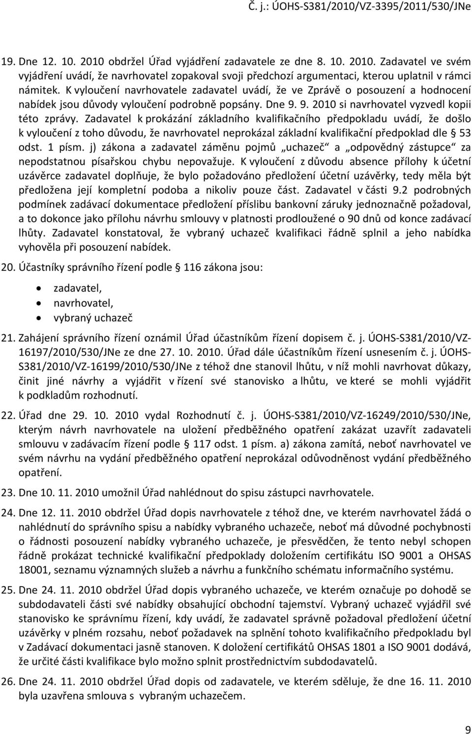 Zadavatel k prokázání základního kvalifikačního předpokladu uvádí, že došlo k vyloučení z toho důvodu, že navrhovatel neprokázal základní kvalifikační předpoklad dle 53 odst. 1 písm.