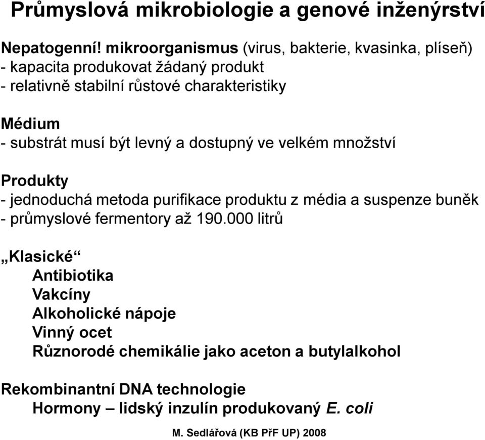 Médium -substrát musí být levný a dostupný ve velkém množství Produkty -jednoduchá metoda purifikace produktu z média a suspenze buněk