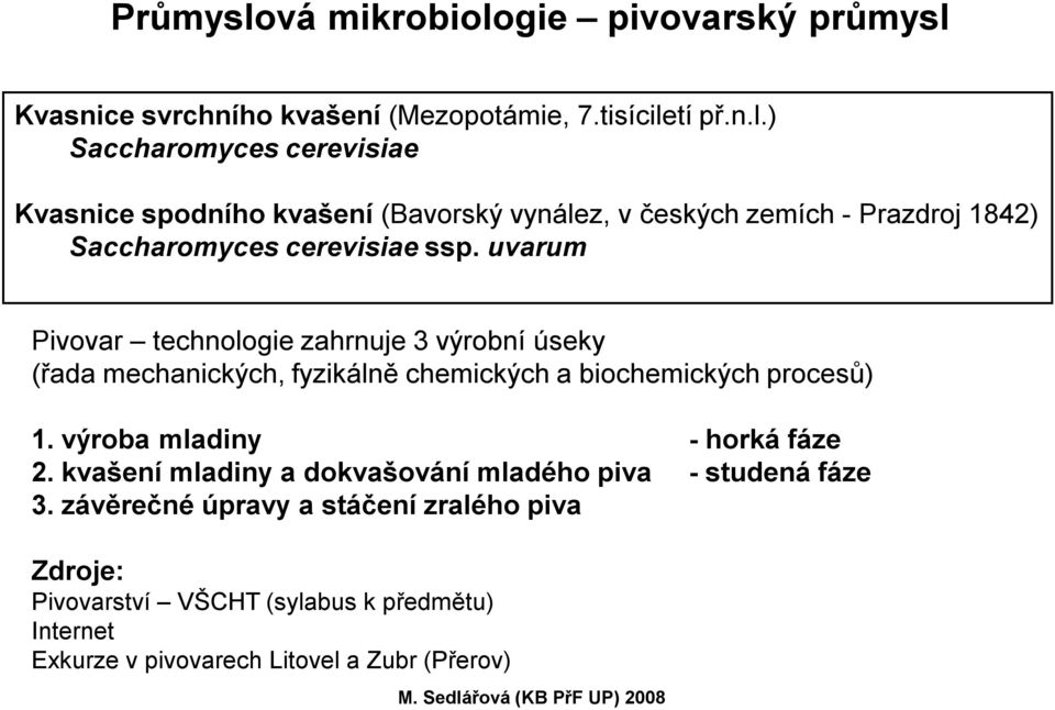 výroba mladiny -horká fáze 2. kvašení mladiny a dokvašování mladého piva -studená fáze 3.