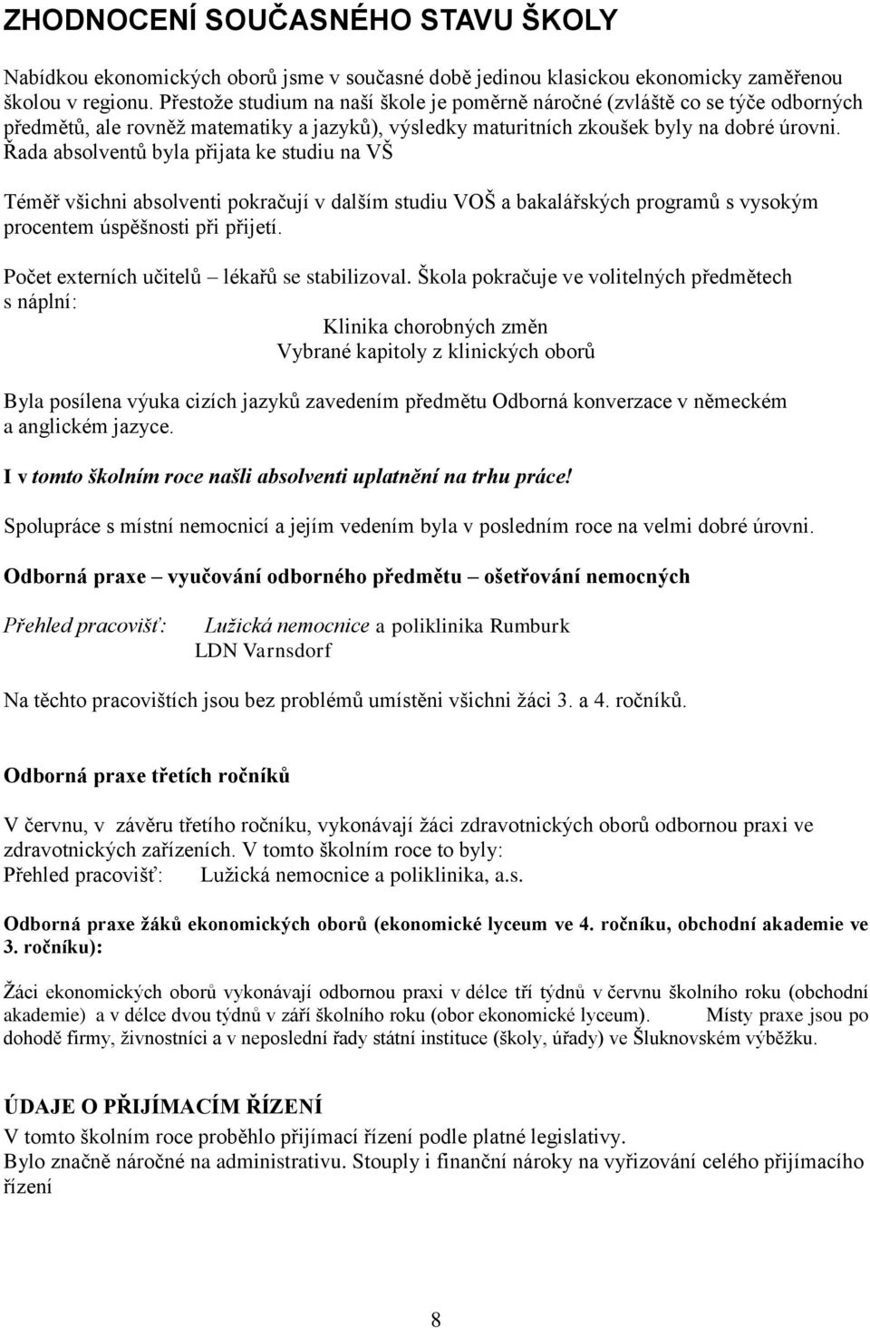 Řada absolventů byla přijata ke studiu na VŠ Téměř všichni absolventi pokračují v dalším studiu VOŠ a bakalářských programů s vysokým procentem úspěšnosti při přijetí.