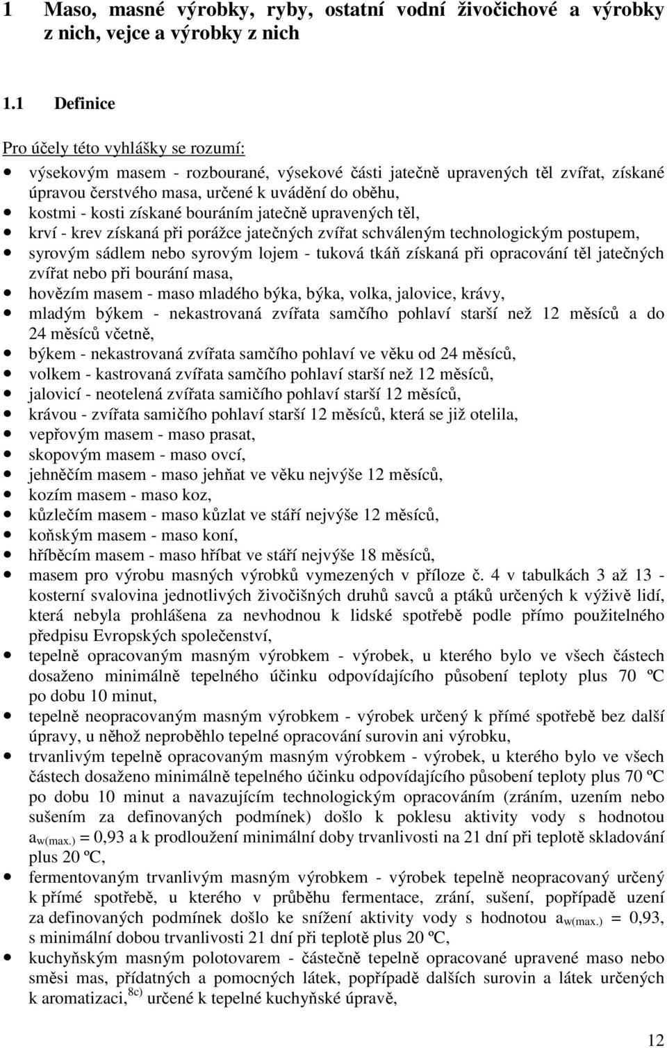 získané bouráním jatečně upravených těl, krví - krev získaná při porážce jatečných zvířat schváleným technologickým postupem, syrovým sádlem nebo syrovým lojem - tuková tkáň získaná při opracování