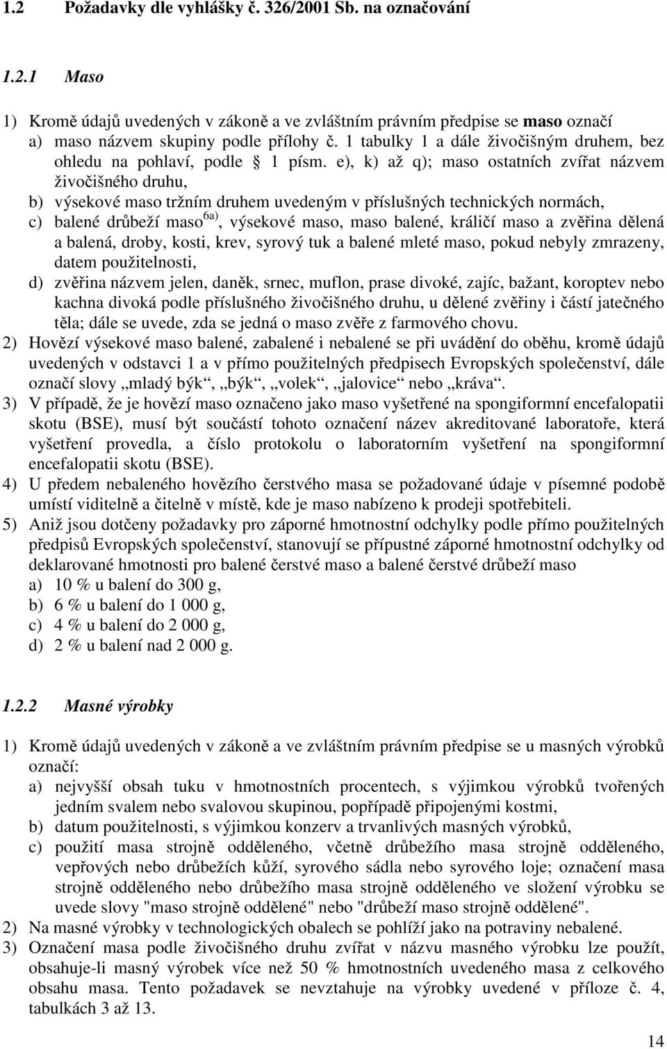 e), k) až q); maso ostatních zvířat názvem živočišného druhu, b) výsekové maso tržním druhem uvedeným v příslušných technických normách, c) balené drůbeží maso 6a), výsekové maso, maso balené,