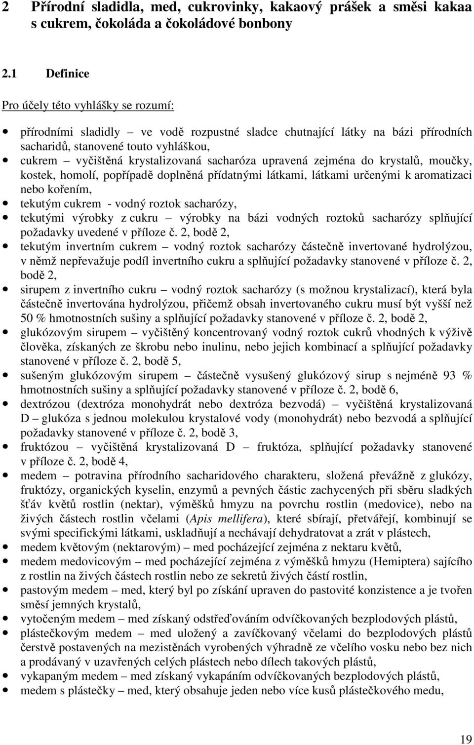 sacharóza upravená zejména do krystalů, moučky, kostek, homolí, popřípadě doplněná přídatnými látkami, látkami určenými k aromatizaci nebo kořením, tekutým cukrem - vodný roztok sacharózy, tekutými