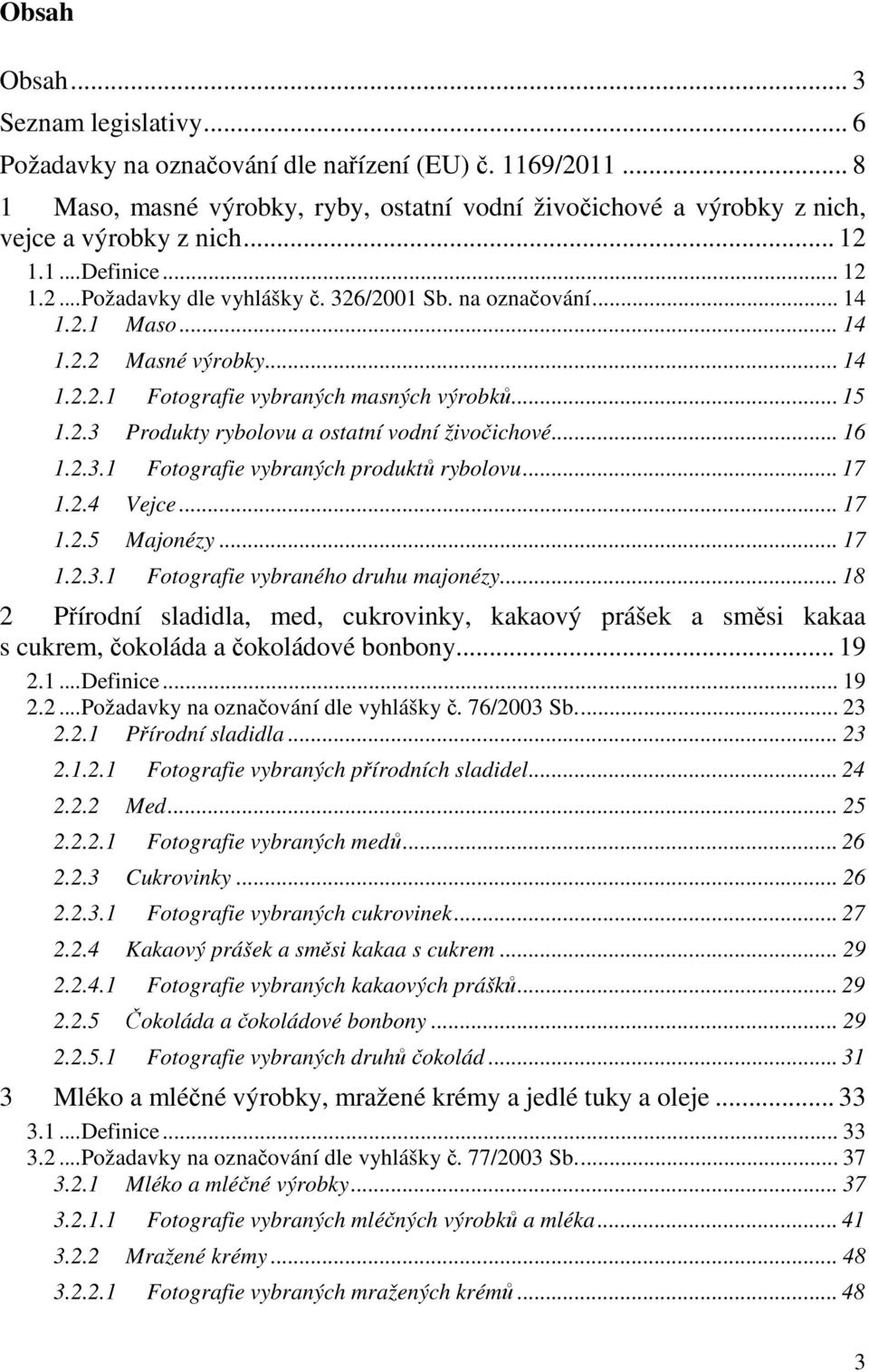 .. 16 1.2.3.1 Fotografie vybraných produktů rybolovu... 17 1.2.4 Vejce... 17 1.2.5 Majonézy... 17 1.2.3.1 Fotografie vybraného druhu majonézy.