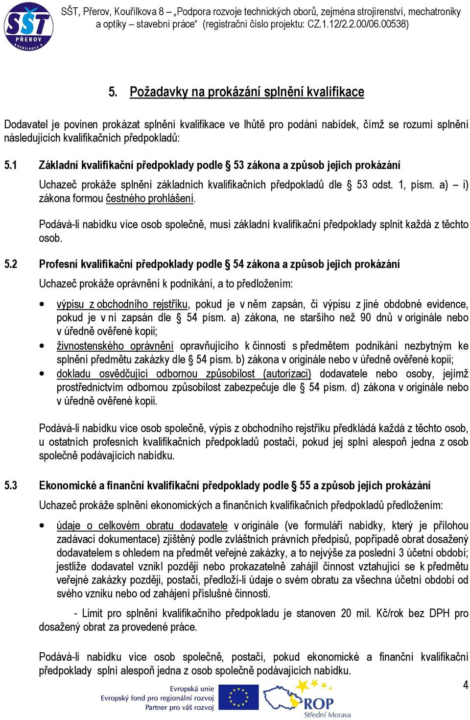 a) i) zákona formou čestného prohlášení. Podává-li nabídku více osob společně, musí základní kvalifikační předpoklady splnit každá z těchto osob. 5.