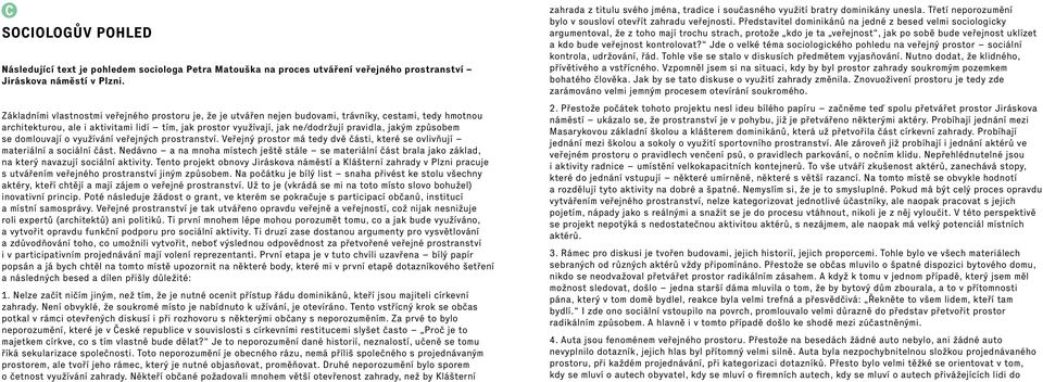 jakým způsobem se domlouvají o využívání veřejných prostranství. Veřejný prostor má tedy dvě části, které se ovlivňují materiální a sociální část.