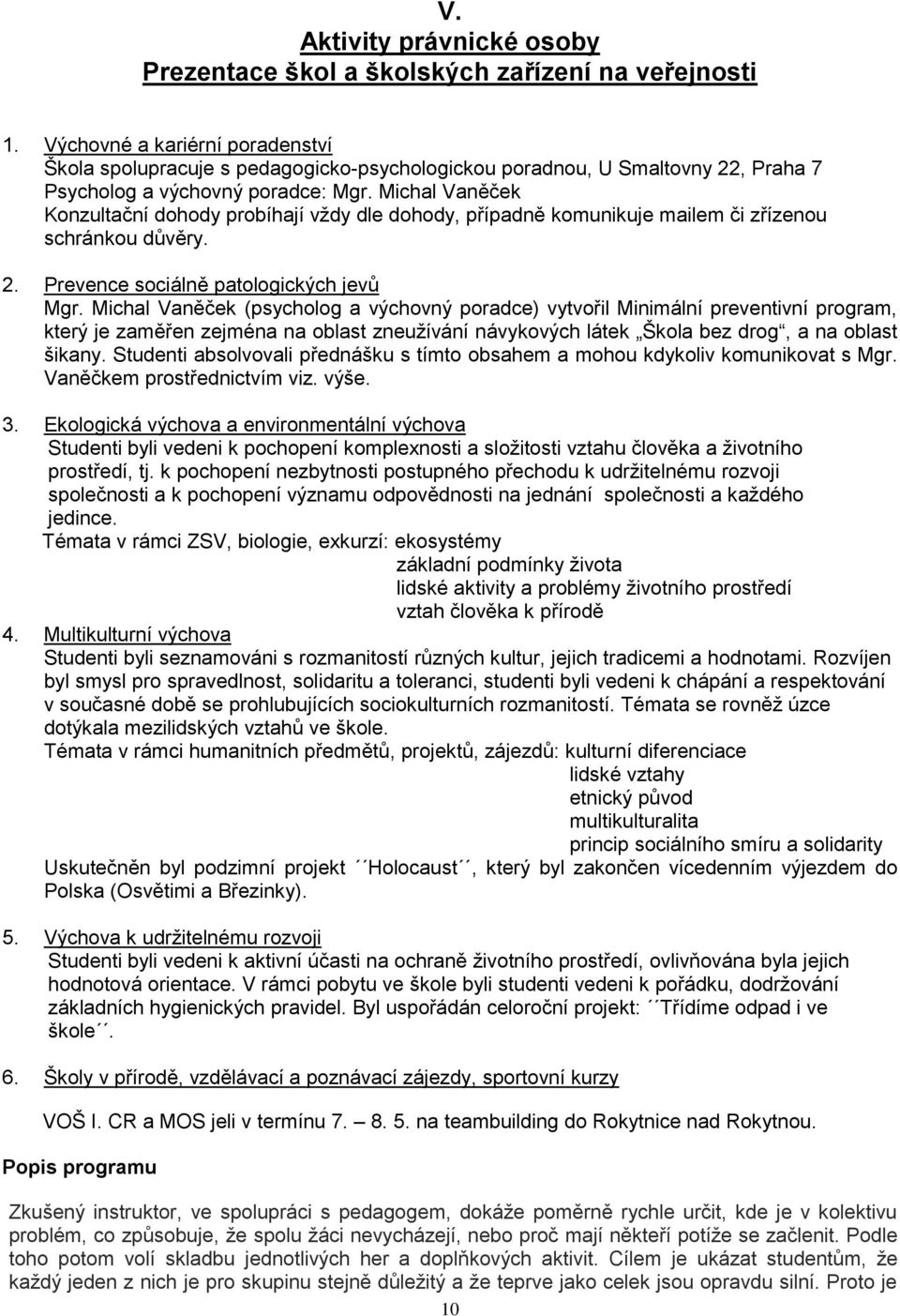 Michal Vaněček Konzultační dohody probíhají vždy dle dohody, případně komunikuje mailem či zřízenou schránkou důvěry. 2. Prevence sociálně patologických jevů Mgr.