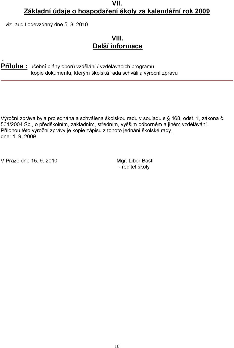 projednána a schválena školskou radu v souladu s 168, odst. 1, zákona č. 561/2004 Sb.