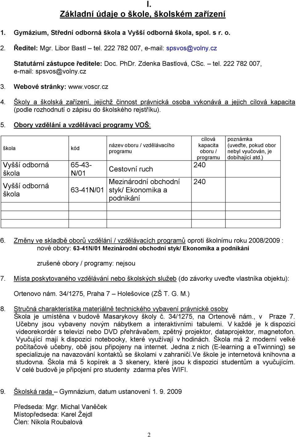 Školy a školská zařízení, jejichž činnost právnická osoba vykonává a jejich cílová kapacita (podle rozhodnutí o zápisu do školského rejstříku). 5.