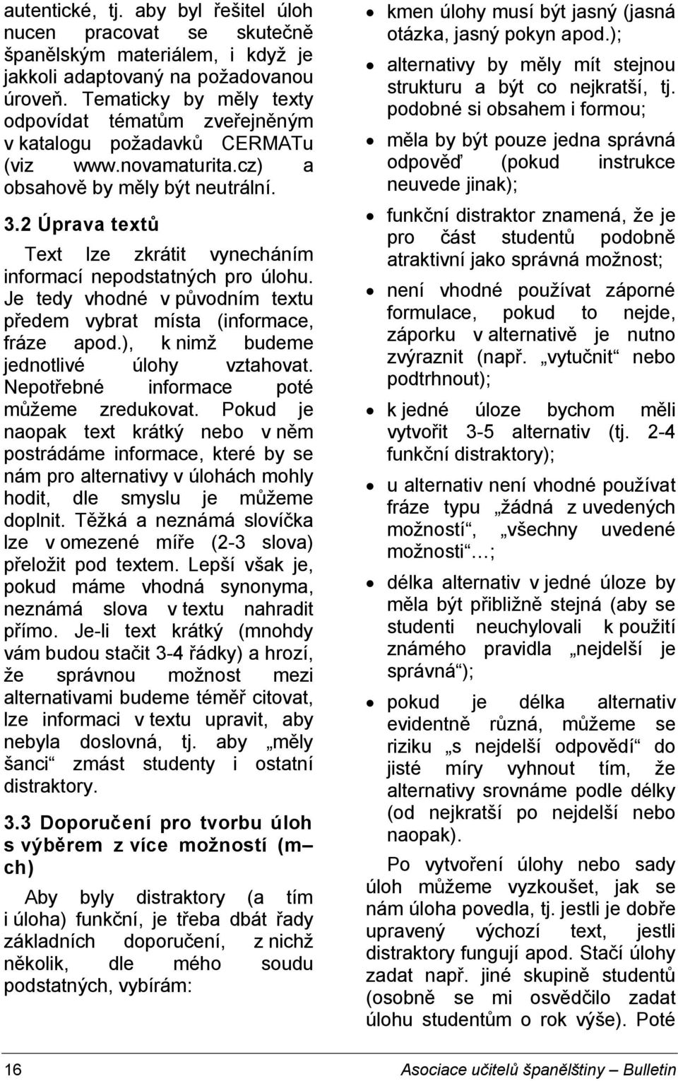 2 Úprava textů Text lze zkrátit vynecháním informací nepodstatných pro úlohu. Je tedy vhodné v původním textu předem vybrat místa (informace, fráze apod.), k nimž budeme jednotlivé úlohy vztahovat.