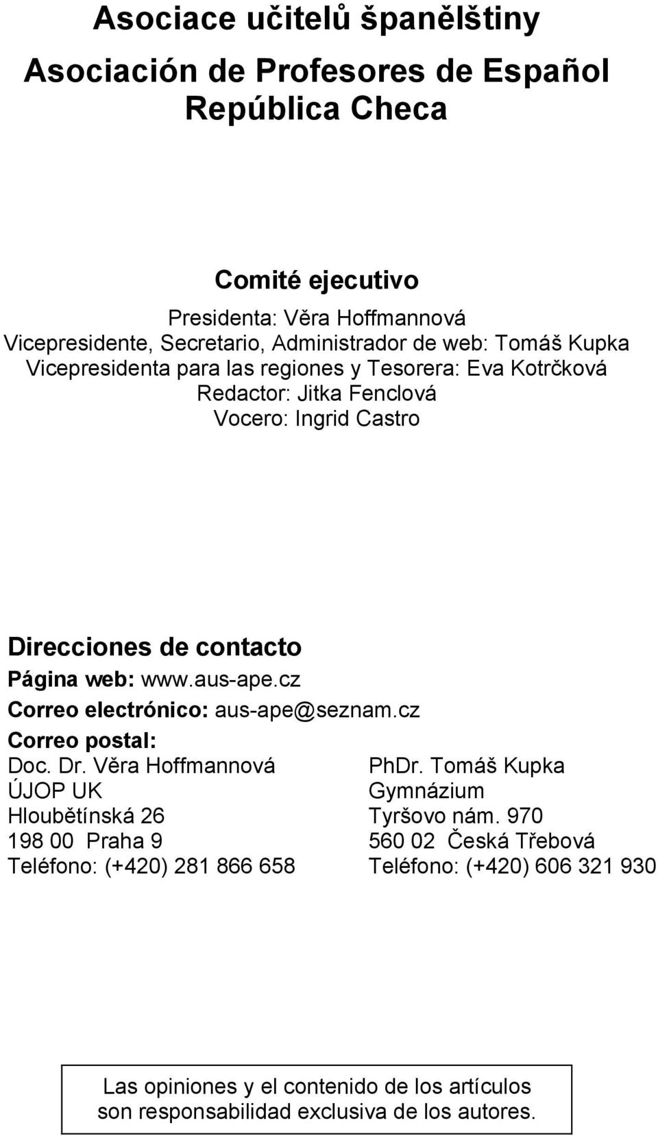 aus-ape.cz Correo electrónico: aus-ape@seznam.cz Correo postal: Doc. Dr. Věra Hoffmannová PhDr. Tomáš Kupka ÚJOP UK Gymnázium Hloubětínská 26 Tyršovo nám.