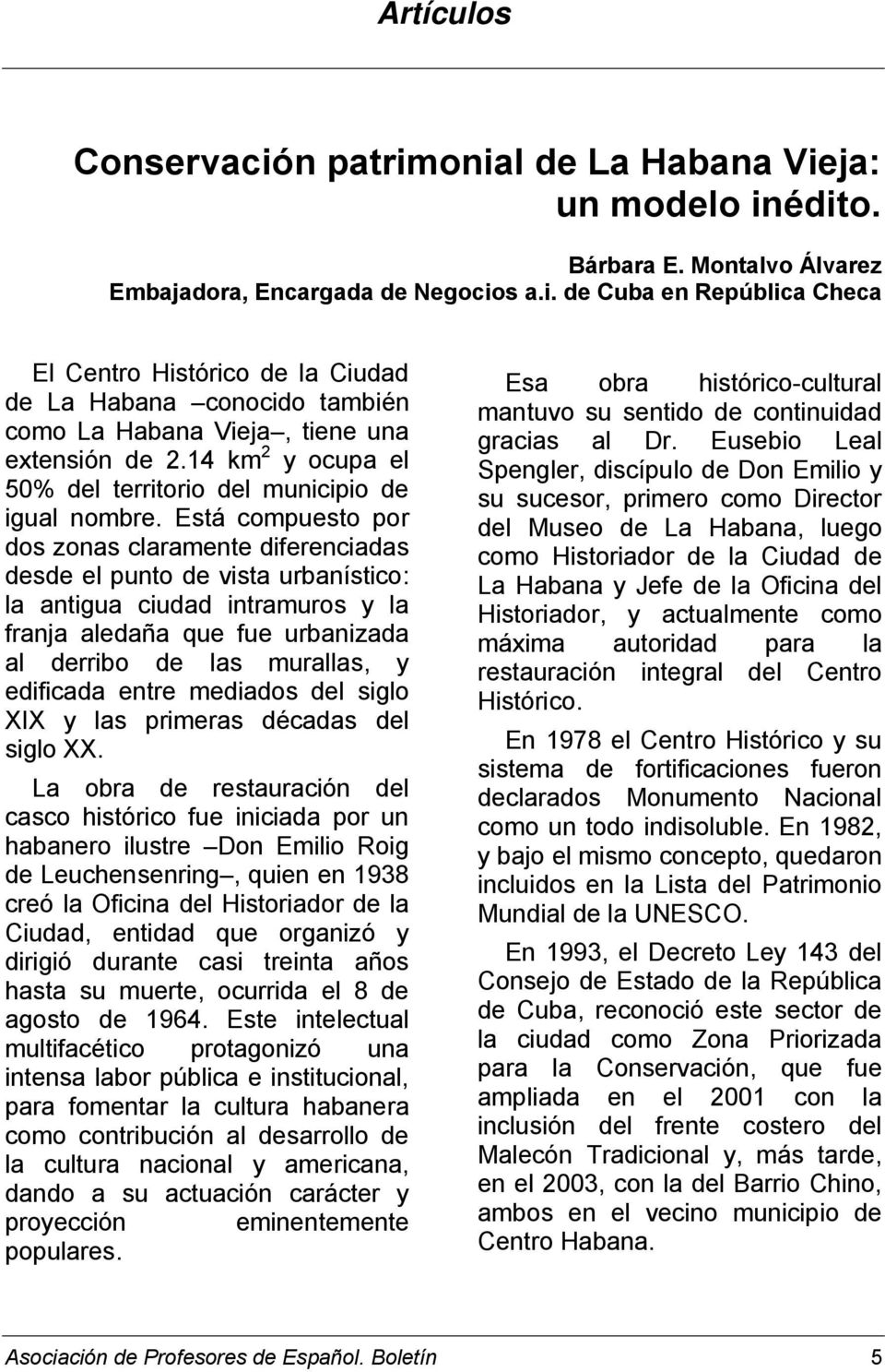 Está compuesto por dos zonas claramente diferenciadas desde el punto de vista urbanístico: la antigua ciudad intramuros y la franja aledaña que fue urbanizada al derribo de las murallas, y edificada