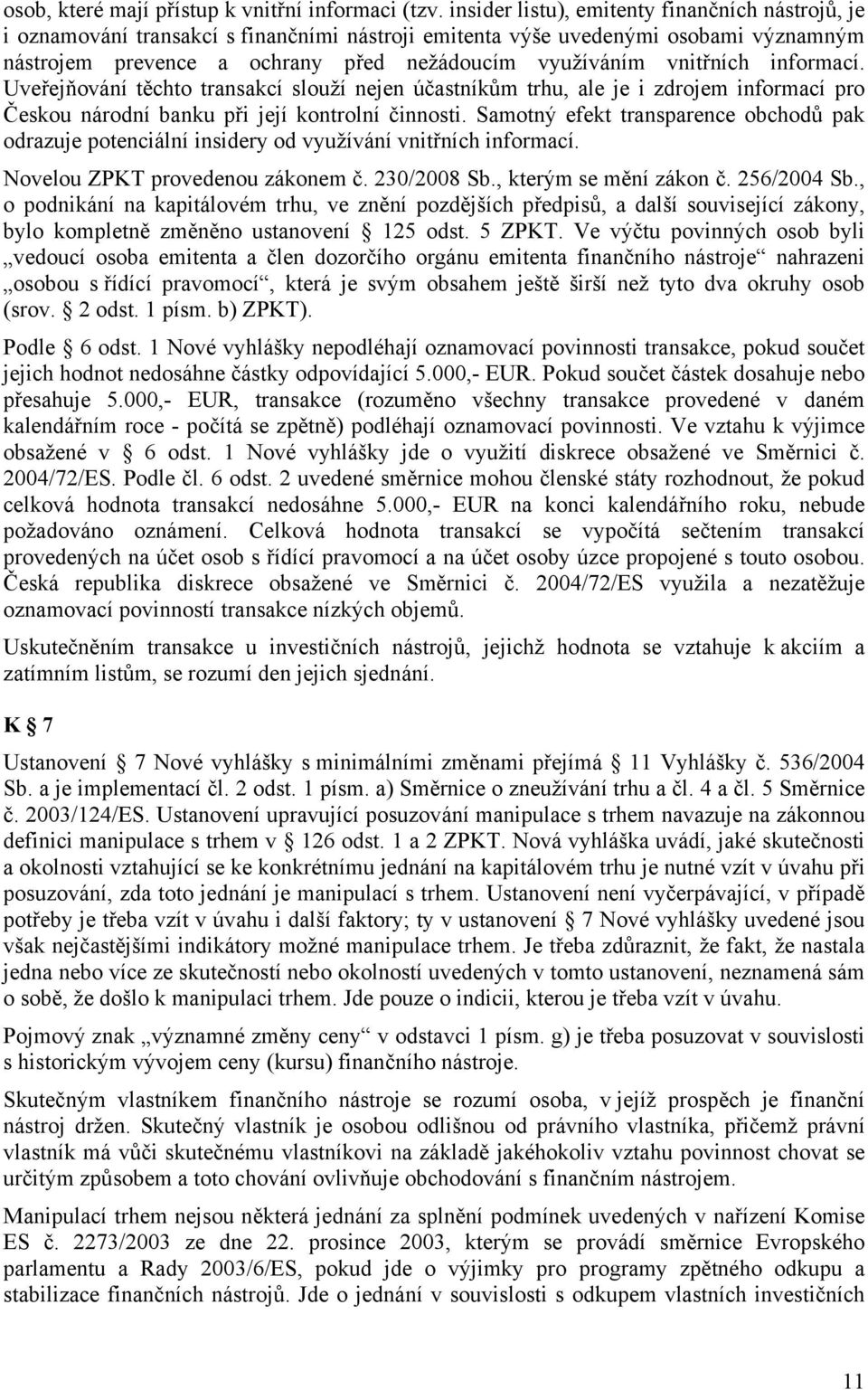 vnitřních informací. Uveřejňování těchto transakcí slouží nejen účastníkům trhu, ale je i zdrojem informací pro Českou národní banku při její kontrolní činnosti.