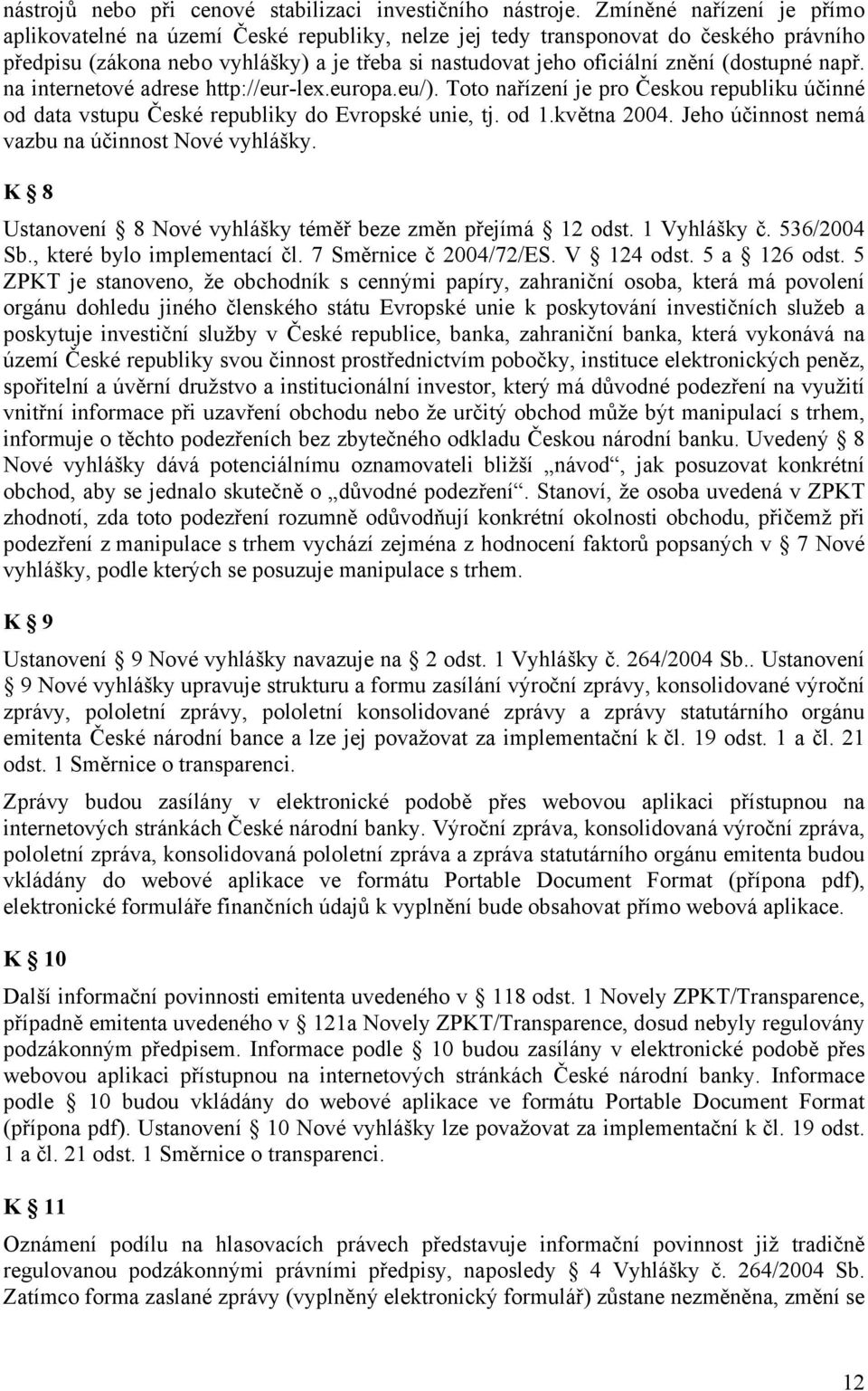 (dostupné např. na internetové adrese http://eur-lex.europa.eu/). Toto nařízení je pro Českou republiku účinné od data vstupu České republiky do Evropské unie, tj. od 1.května 2004.