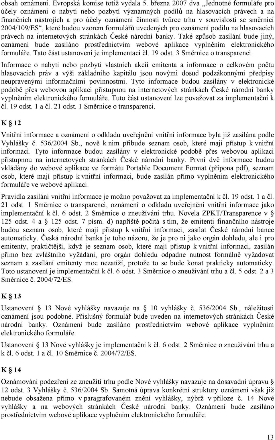 se směrnicí 2004/109/ES, které budou vzorem formulářů uvedených pro oznámení podílu na hlasovacích právech na internetových stránkách České národní banky.