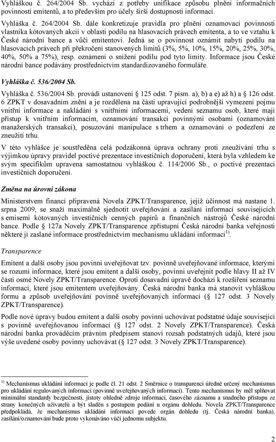 dále konkretizuje pravidla pro plnění oznamovací povinnosti vlastníka kótovaných akcií v oblasti podílu na hlasovacích právech emitenta, a to ve vztahu k České národní bance a vůči emitentovi.