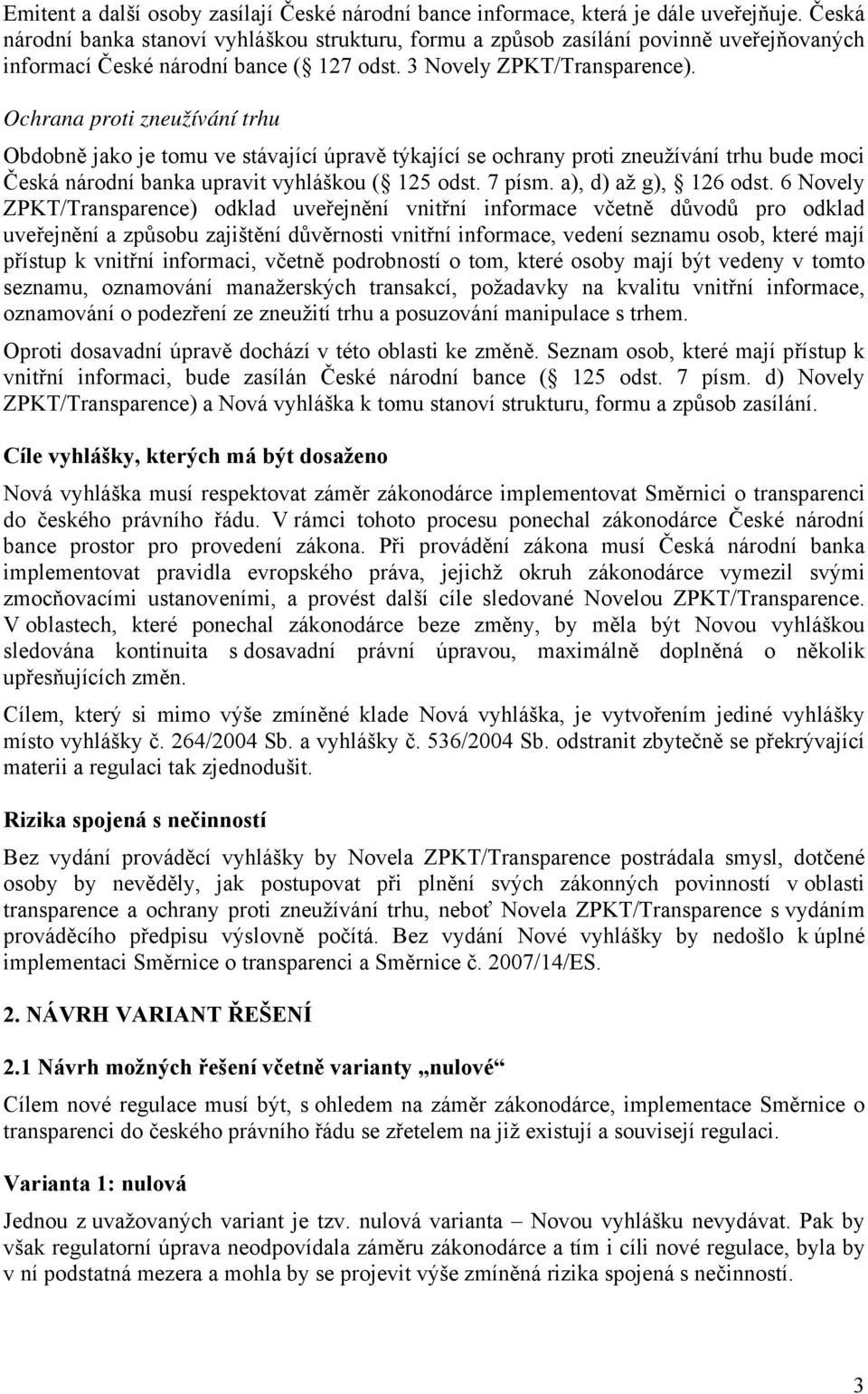 Ochrana proti zneužívání trhu Obdobně jako je tomu ve stávající úpravě týkající se ochrany proti zneužívání trhu bude moci Česká národní banka upravit vyhláškou ( 125 odst. 7 písm.