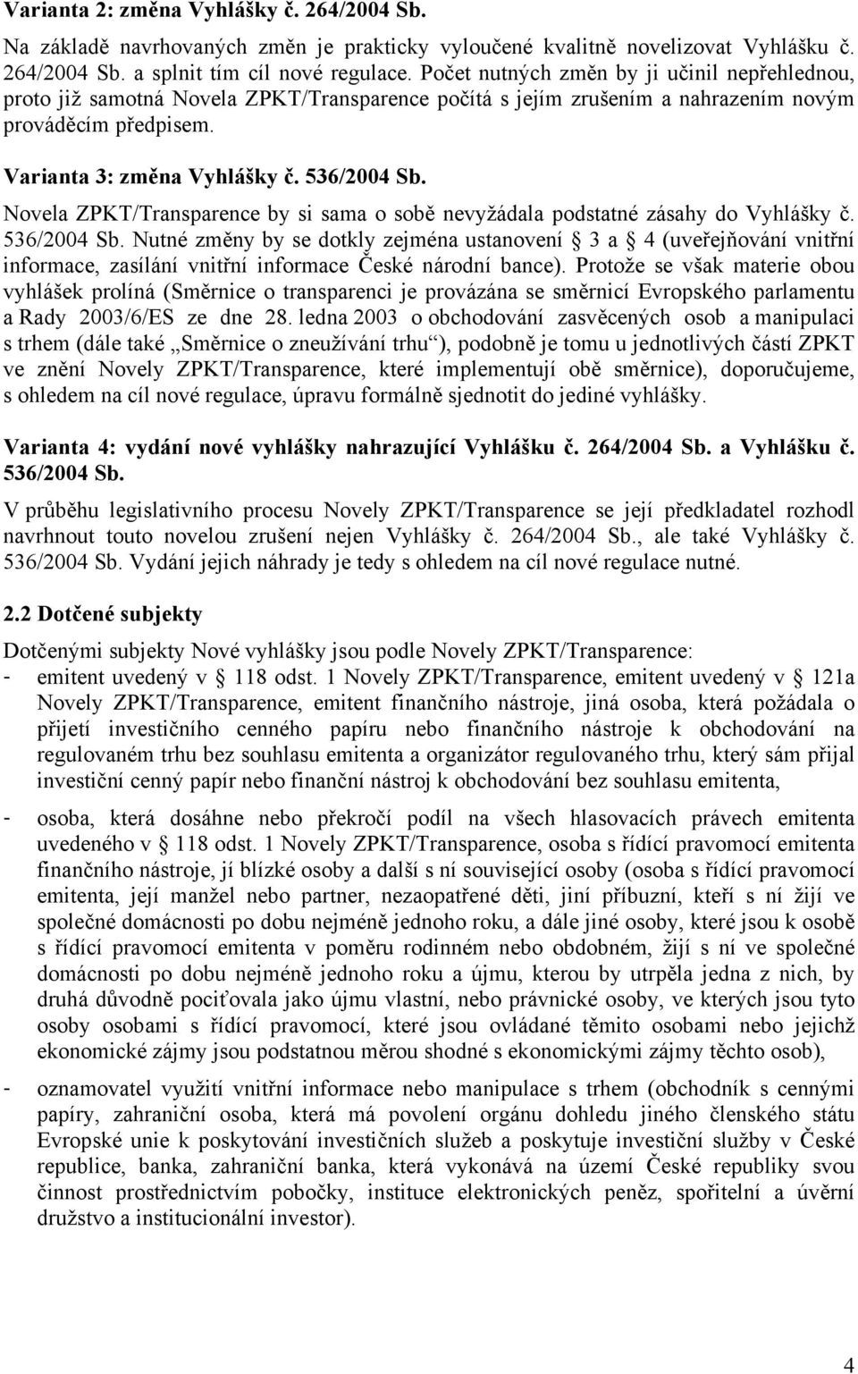 Novela ZPKT/Transparence by si sama o sobě nevyžádala podstatné zásahy do Vyhlášky č. 536/2004 Sb.