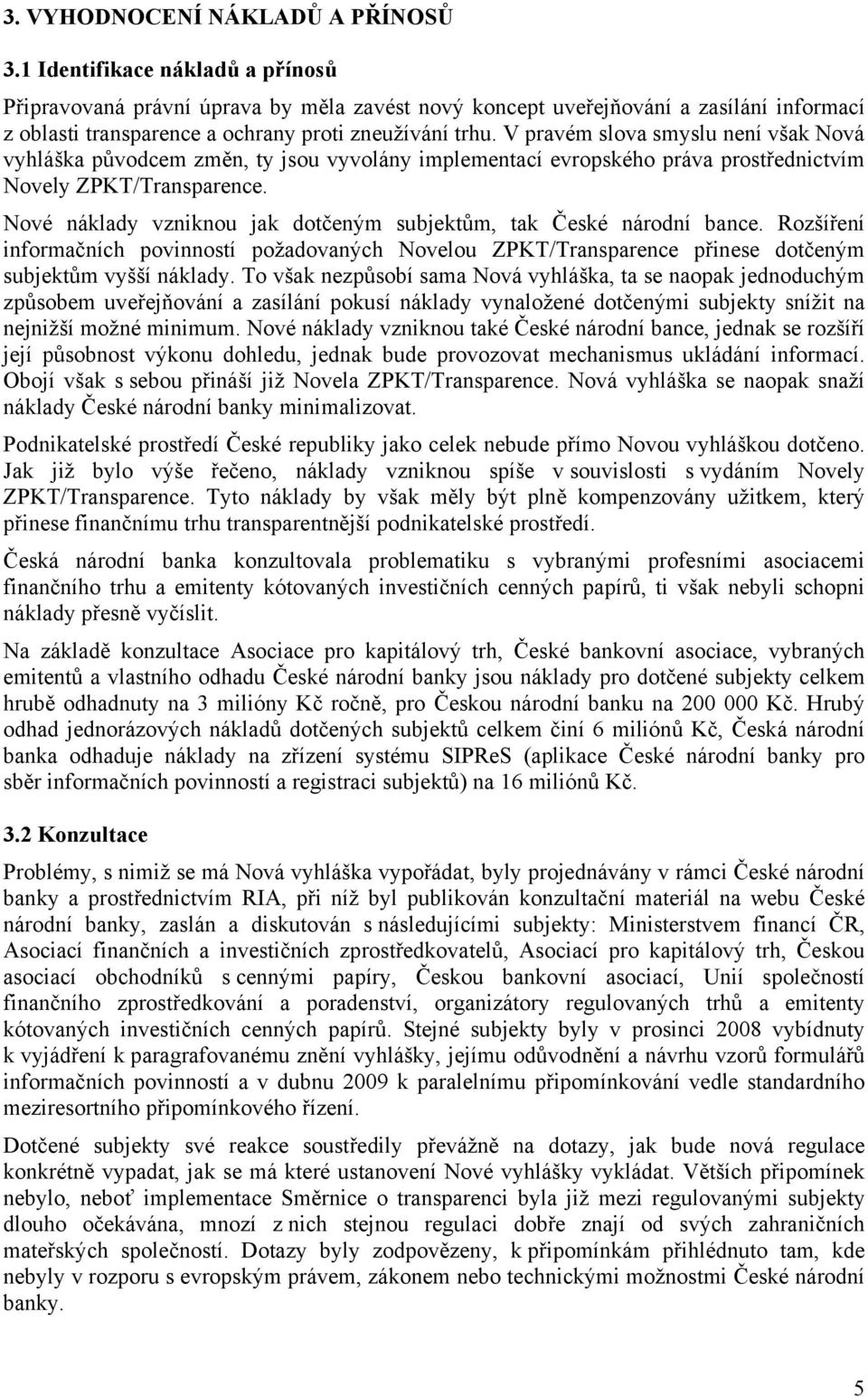 V pravém slova smyslu není však Nová vyhláška původcem změn, ty jsou vyvolány implementací evropského práva prostřednictvím Novely ZPKT/Transparence.