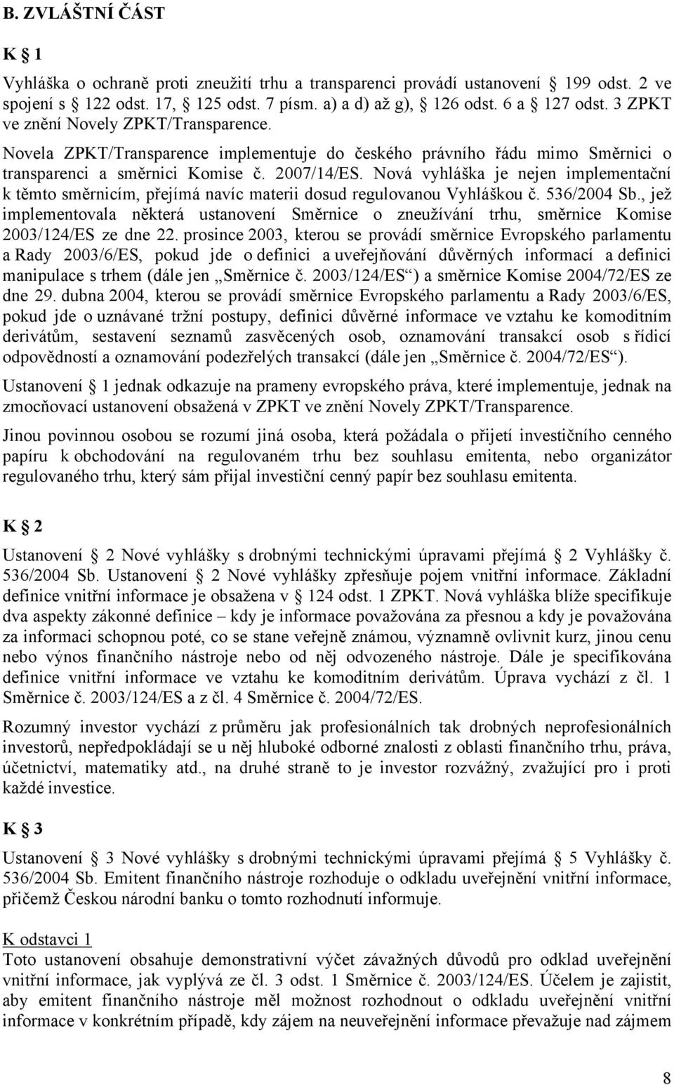 Nová vyhláška je nejen implementační k těmto směrnicím, přejímá navíc materii dosud regulovanou Vyhláškou č. 536/2004 Sb.