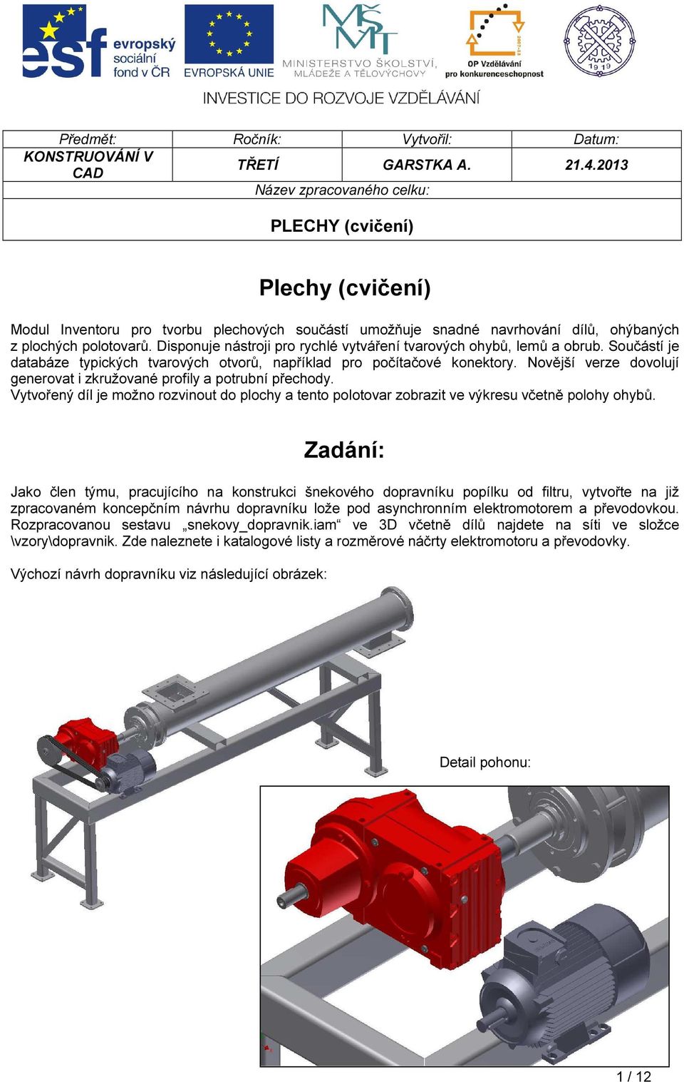 Disponuje nástroji pro rychlé vytváření tvarových ohybů, lemů a obrub. Součástí je databáze typických tvarových otvorů, například pro počítačové konektory.