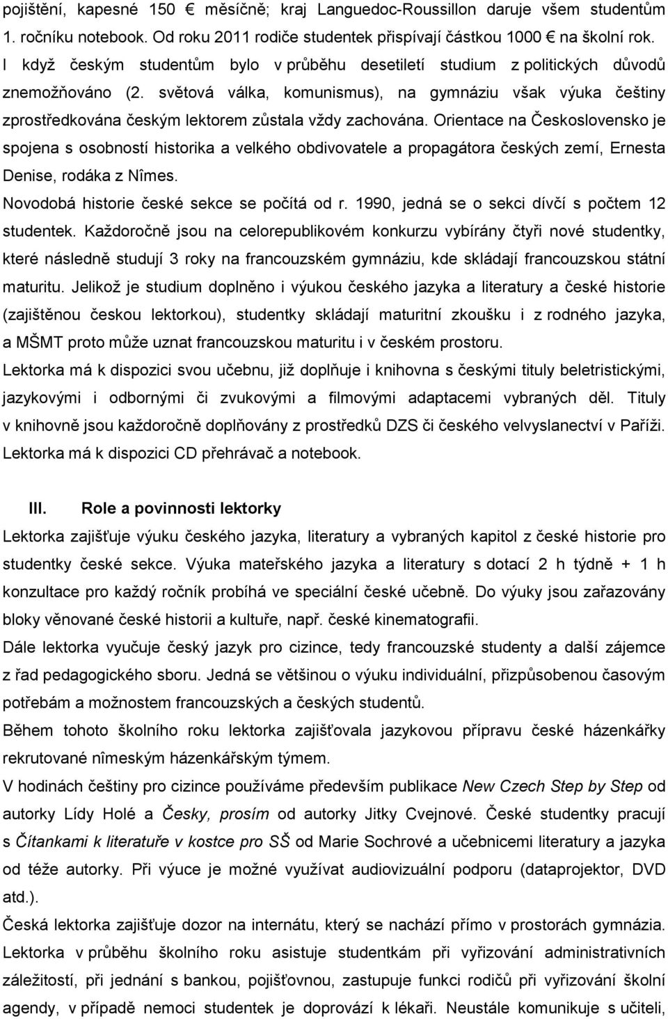 světová válka, komunismus), na gymnáziu však výuka češtiny zprostředkována českým lektorem zůstala vždy zachována.