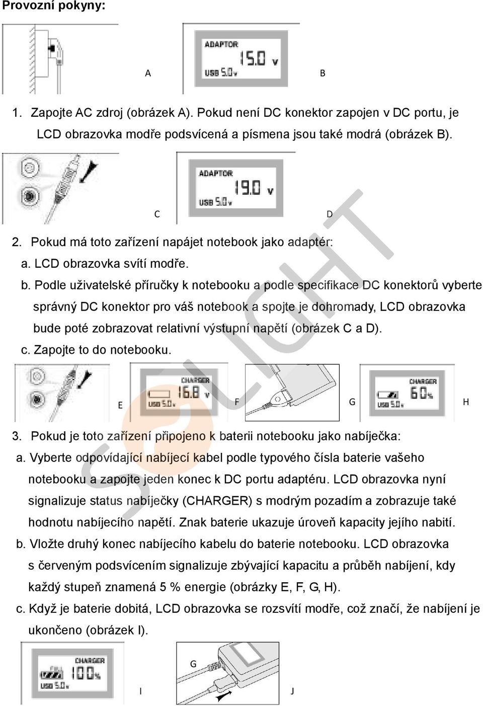 Podle uživatelské příručky k notebooku a podle specifikace DC konektorů vyberte správný DC konektor pro váš notebook a spojte je dohromady, LCD obrazovka bude poté zobrazovat relativní výstupní