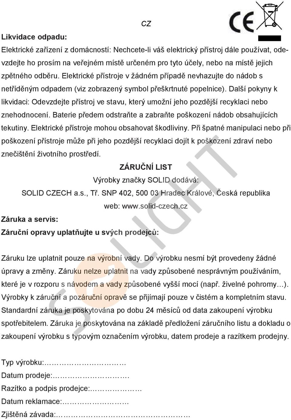 Další pokyny k likvidaci: Odevzdejte přístroj ve stavu, který umožní jeho pozdější recyklaci nebo znehodnocení. Baterie předem odstraňte a zabraňte poškození nádob obsahujících tekutiny.